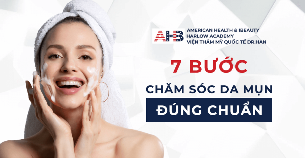 Hướng dẫn 7 bước chăm sóc da mụn chuẩn y khoa